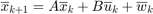 $$\overline{x}_{k+1} = A \overline{x}_{k} + B \overline{u}_{k} +
\overline{w}_{k}$$