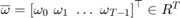 $\overline{\omega} = {[\omega_0\ \omega_1\ \ldots\ \omega_{T-1}]}^\top \in R^T$