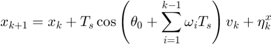 $$x_{k+1} = x_k + T_s \cos\left(\theta_0 + \sum_{i=1}^{k-1}
\omega_i T_s\right) v_k + \eta^x_k$$