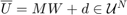 $\overline{U}=MW + d\in \mathcal{U}^N$