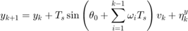 $$y_{k+1} = y_k + T_s \sin\left(\theta_0 + \sum_{i=1}^{k-1}
\omega_i T_s\right) v_k + \eta^y_k$$